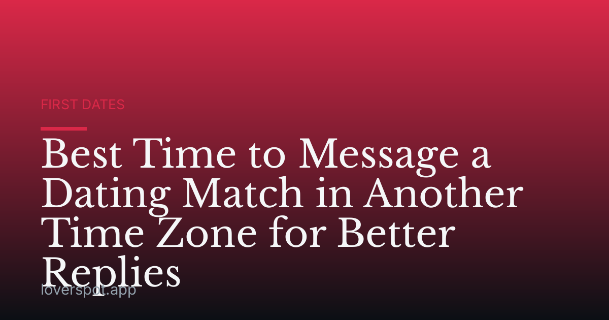 Best Time to Message a Dating Match in Another Time Zone for Better Replies
