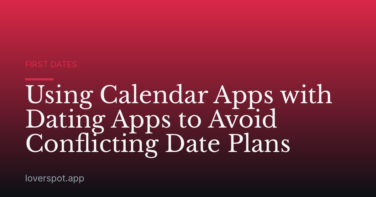 Using Calendar Apps with Dating Apps to Avoid Conflicting Date Plans