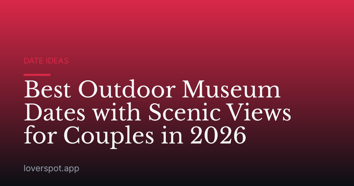 Best Outdoor Museum Dates with Scenic Views for Couples in 2026