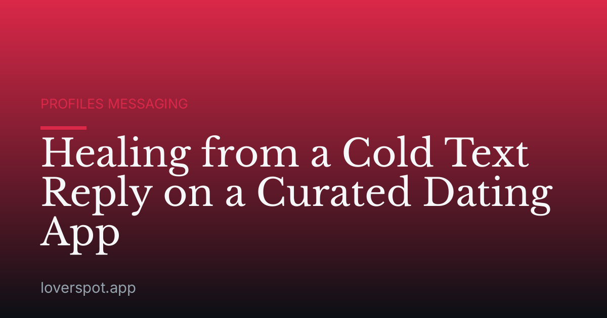 Healing from a Cold Text Reply on a Curated Dating App