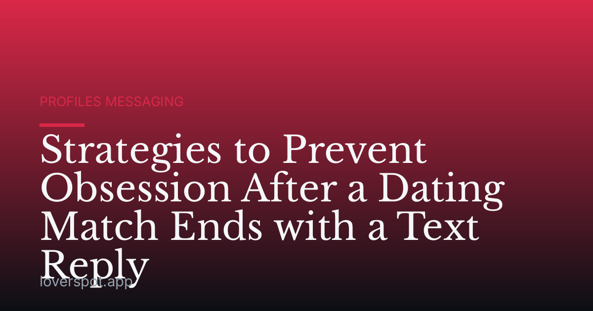 Strategies to Prevent Obsession After a Dating Match Ends with a Text Reply