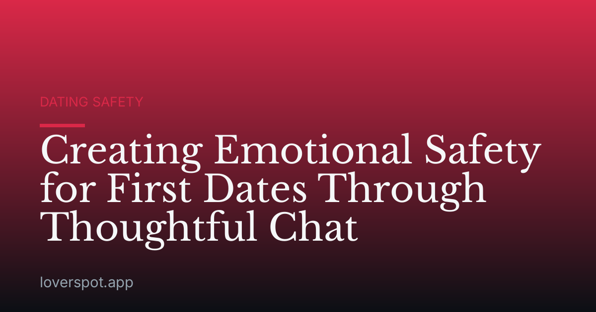 Creating Emotional Safety for First Dates Through Thoughtful Chat