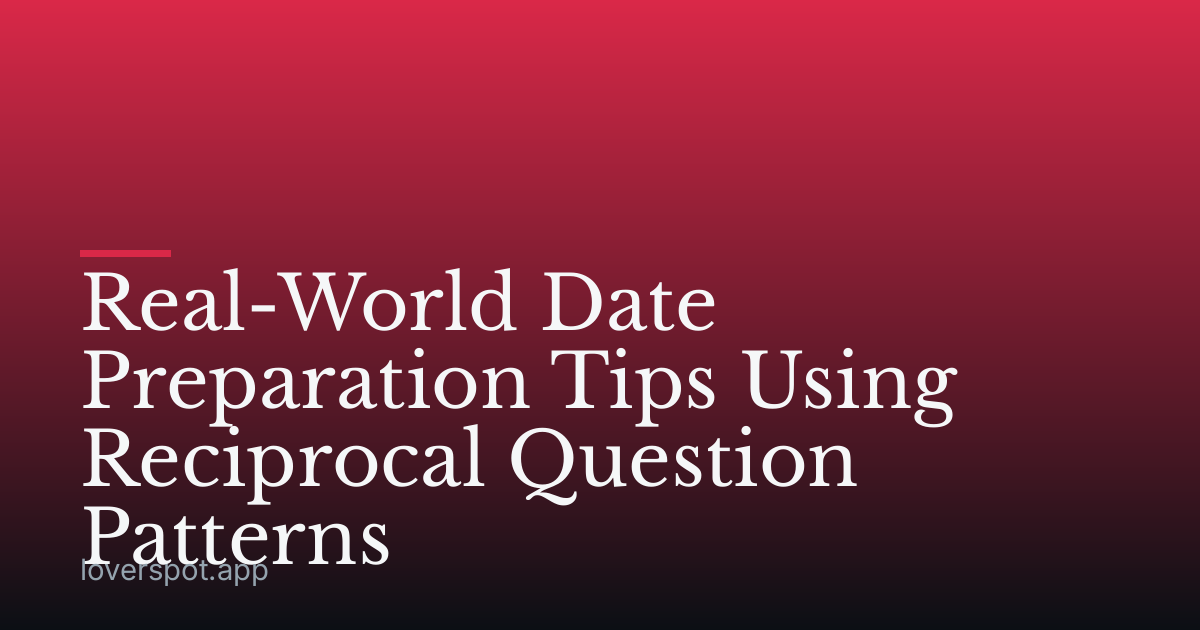 Real-World Date Preparation Tips Using Reciprocal Question Patterns