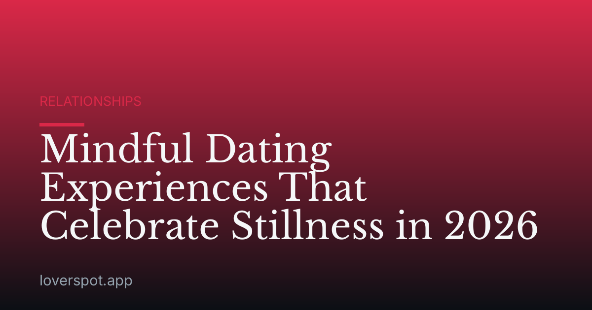 Mindful Dating Experiences That Celebrate Stillness in 2026