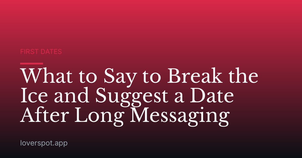 What to Say to Break the Ice and Suggest a Date After Long Messaging