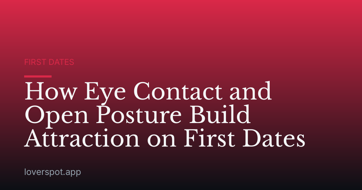 How Eye Contact and Open Posture Build Attraction on First Dates