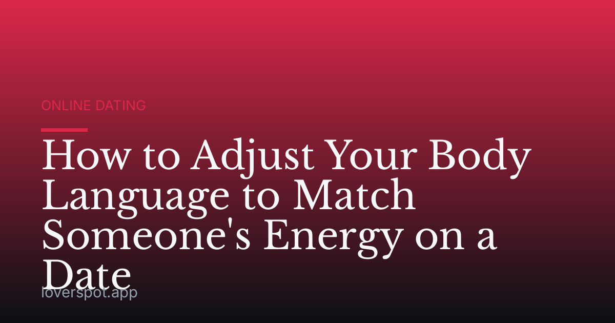 How to Adjust Your Body Language to Match Someone's Energy on a Date