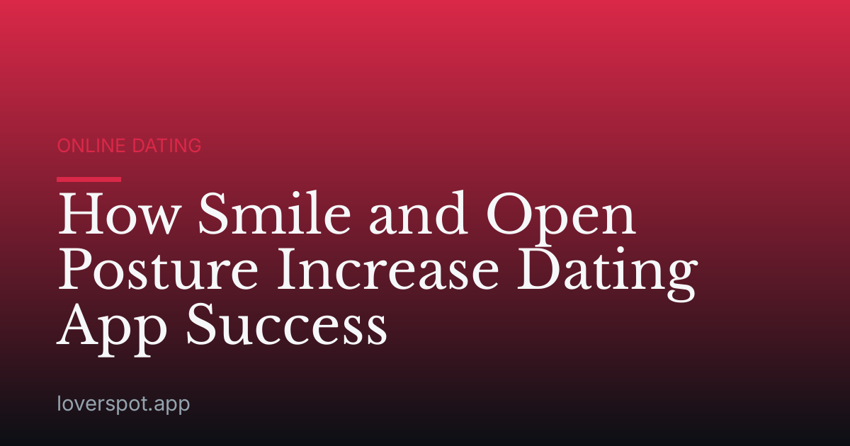 How Smile and Open Posture Increase Dating App Success