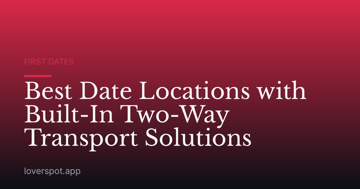 Best Date Locations with Built-In Two-Way Transport Solutions