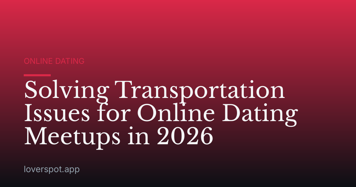 Solving Transportation Issues for Online Dating Meetups in 2026