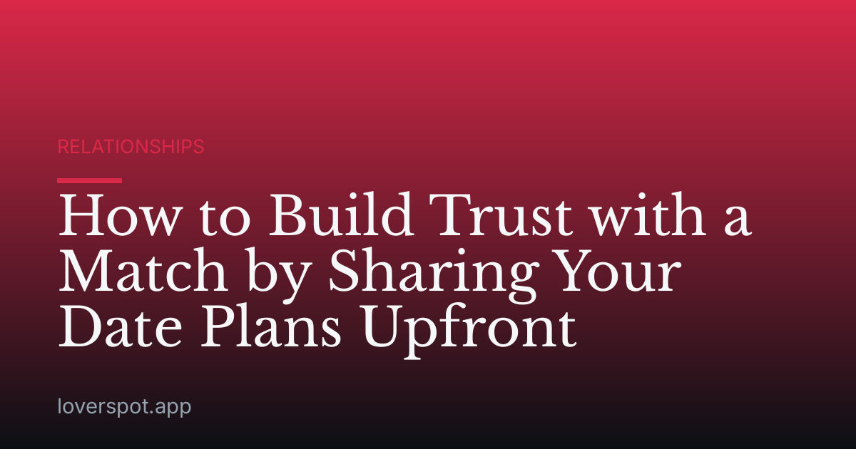 How to Build Trust with a Match by Sharing Your Date Plans Upfront