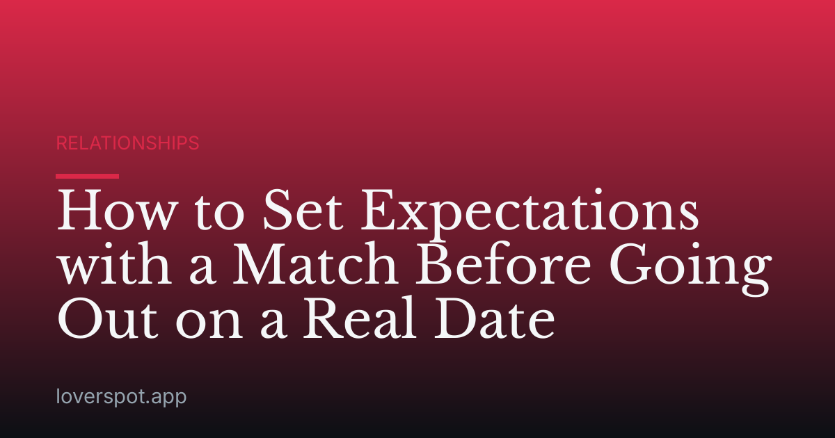 How to Set Expectations with a Match Before Going Out on a Real Date