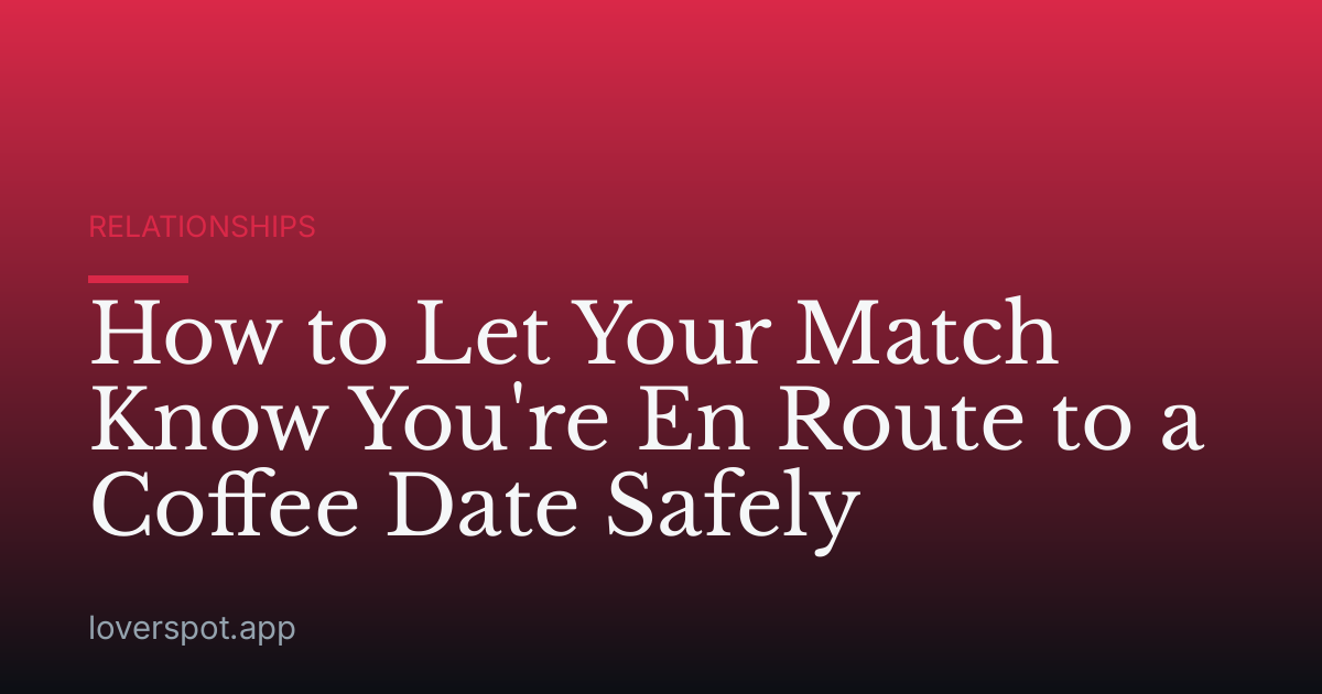 How to Let Your Match Know You're En Route to a Coffee Date Safely