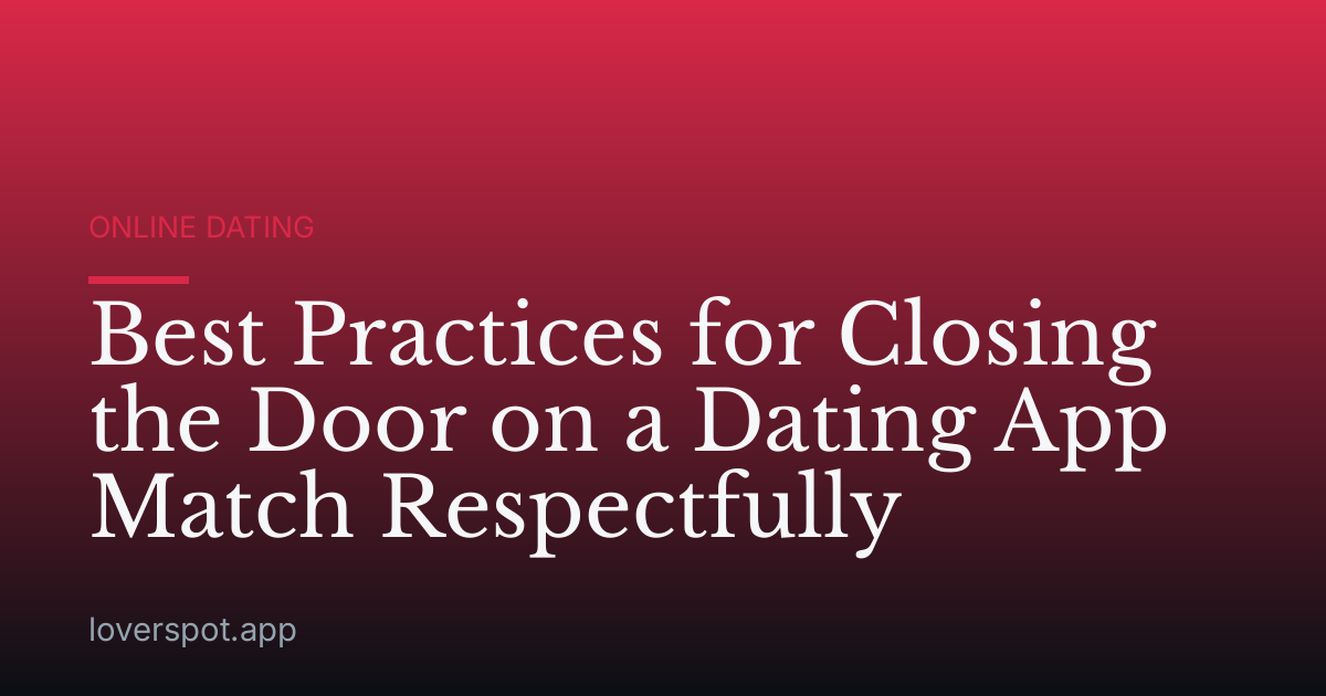 Best Practices for Closing the Door on a Dating App Match Respectfully