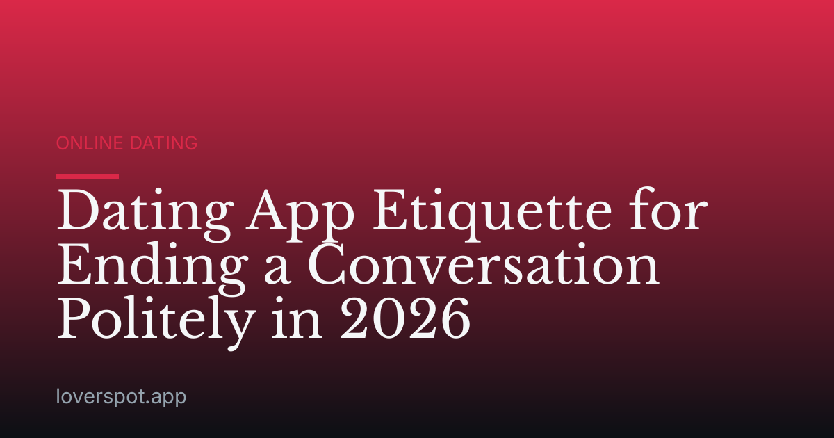 Dating App Etiquette for Ending a Conversation Politely in 2026