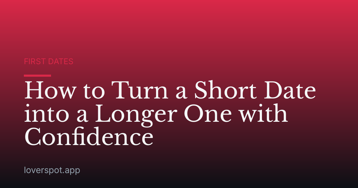 How to Turn a Short Date into a Longer One with Confidence