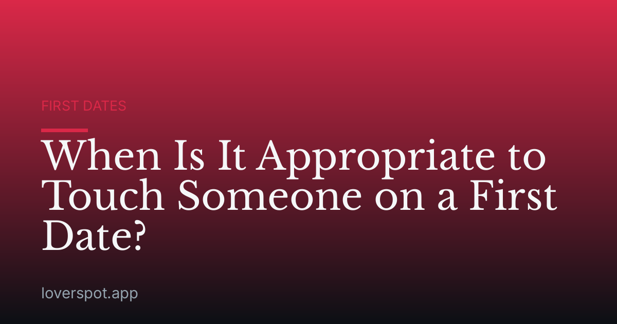 When Is It Appropriate to Touch Someone on a First Date?