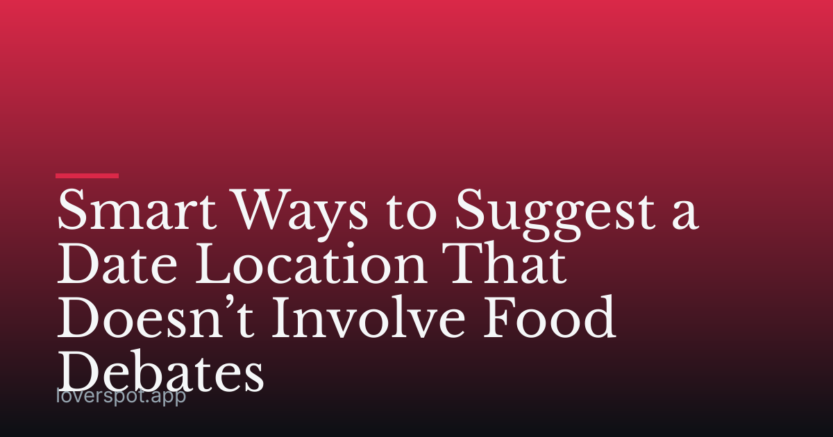 Smart Ways to Suggest a Date Location That Doesn’t Involve Food Debates