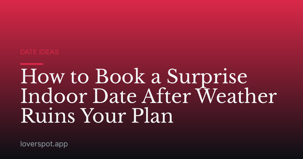 How to Book a Surprise Indoor Date After Weather Ruins Your Plan