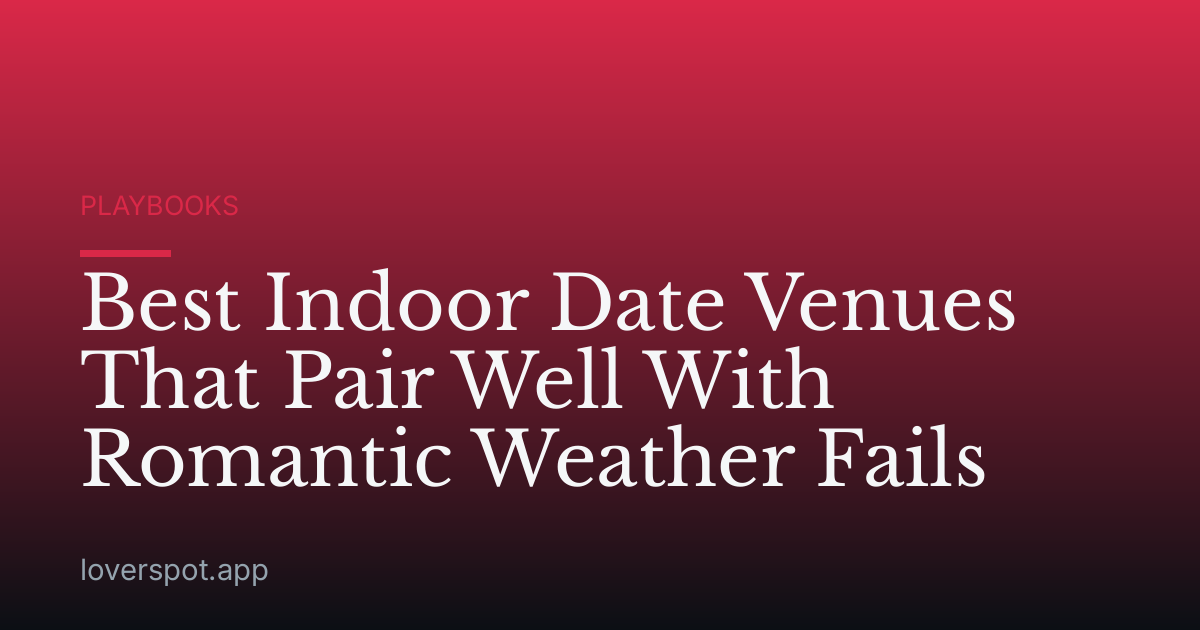 Best Indoor Date Venues That Pair Well With Romantic Weather Fails