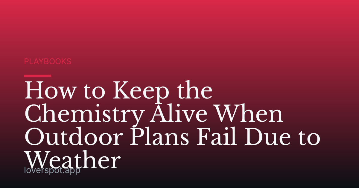 How to Keep the Chemistry Alive When Outdoor Plans Fail Due to Weather