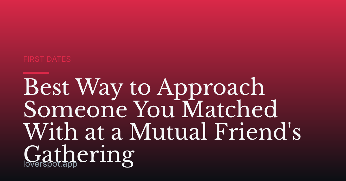 Best Way to Approach Someone You Matched With at a Mutual Friend's Gathering