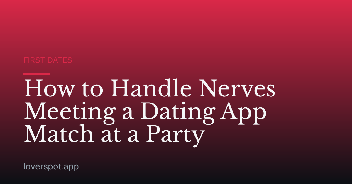 How to Handle Nerves Meeting a Dating App Match at a Party