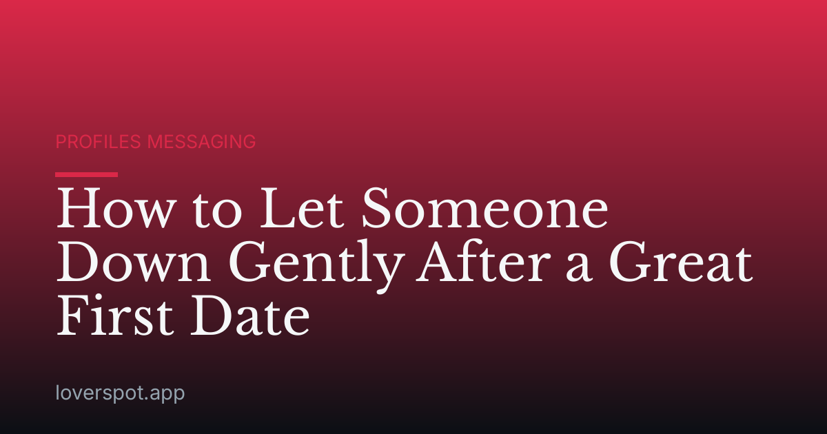 How to Let Someone Down Gently After a Great First Date