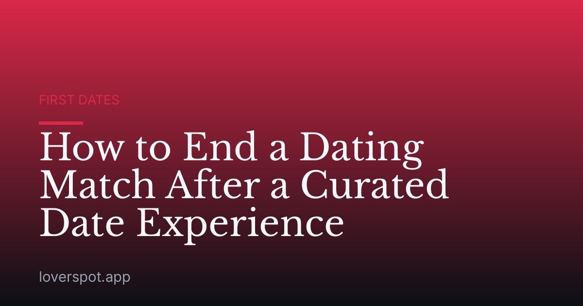 How to End a Dating Match After a Curated Date Experience