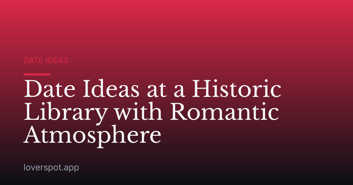 Date Ideas at a Historic Library with Romantic Atmosphere