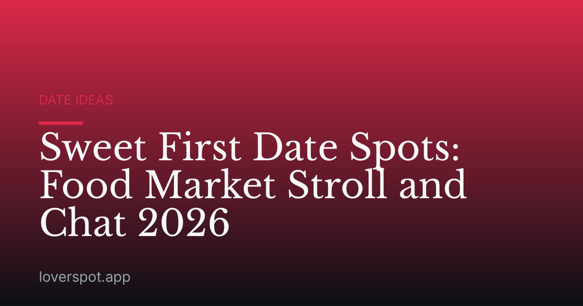 Sweet First Date Spots: Food Market Stroll and Chat 2026