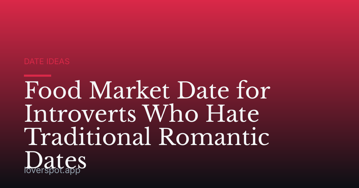 Food Market Date for Introverts Who Hate Traditional Romantic Dates