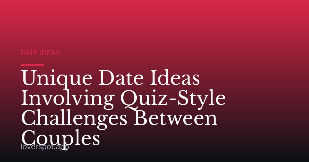Unique Date Ideas Involving Quiz-Style Challenges Between Couples