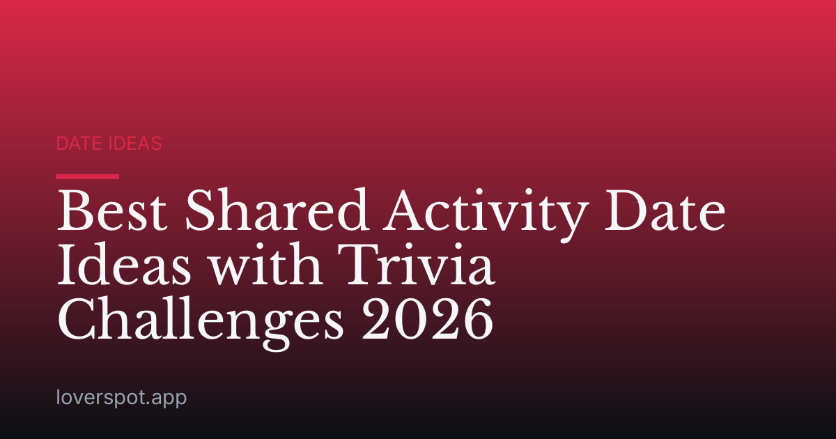 Best Shared Activity Date Ideas with Trivia Challenges 2026