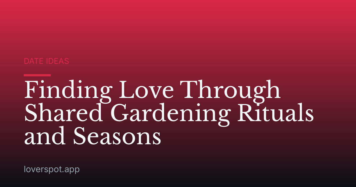 Finding Love Through Shared Gardening Rituals and Seasons