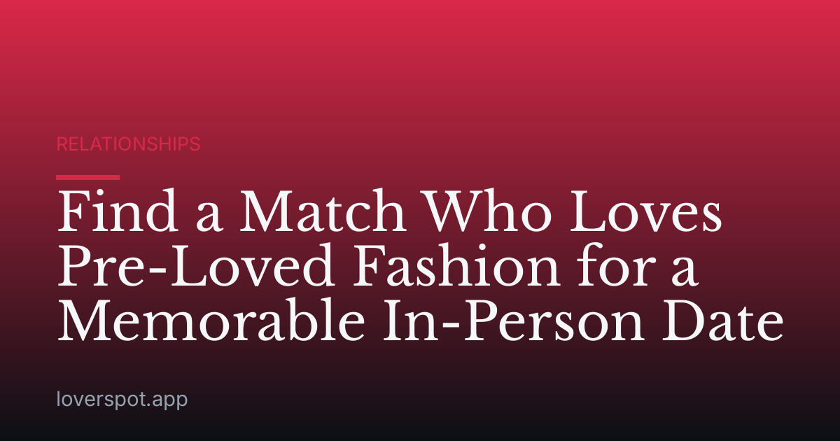 Find a Match Who Loves Pre-Loved Fashion for a Memorable In-Person Date