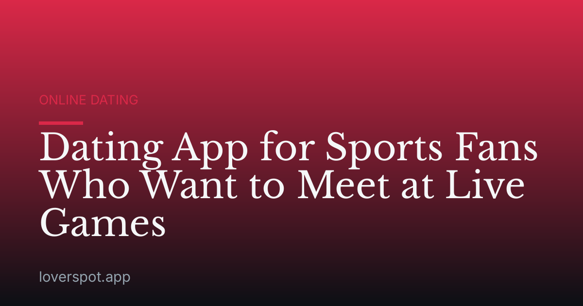 Dating App for Sports Fans Who Want to Meet at Live Games
