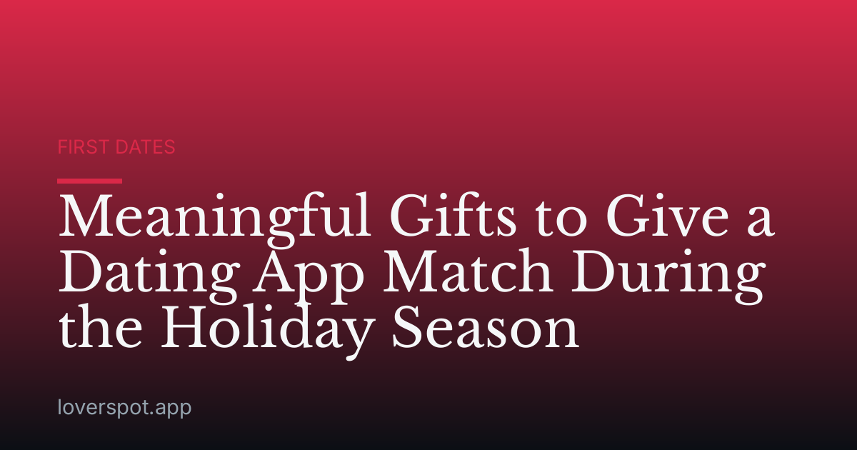 Meaningful Gifts to Give a Dating App Match During the Holiday Season