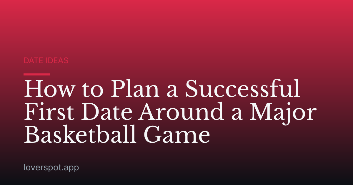 How to Plan a Successful First Date Around a Major Basketball Game