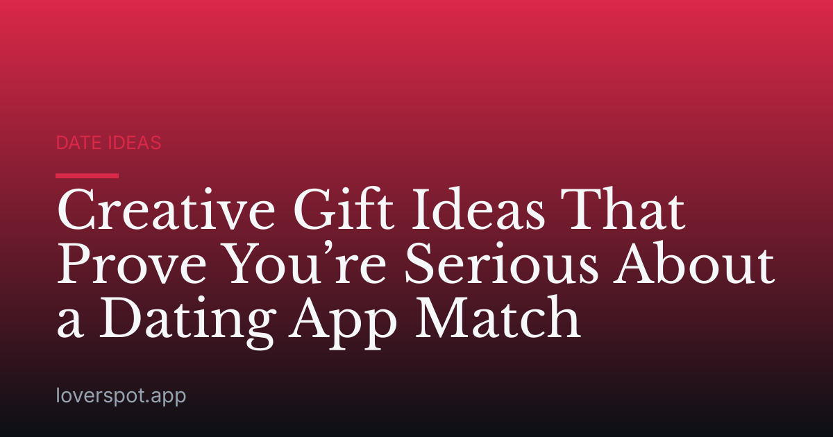 Creative Gift Ideas That Prove You’re Serious About a Dating App Match