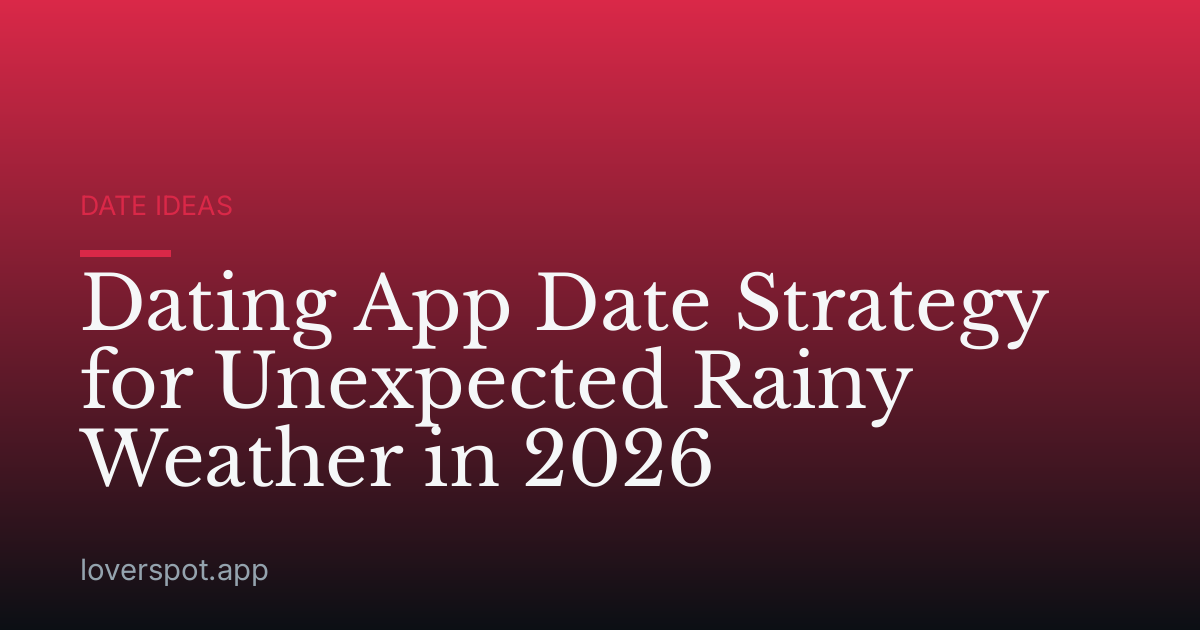 Dating App Date Strategy for Unexpected Rainy Weather in 2026