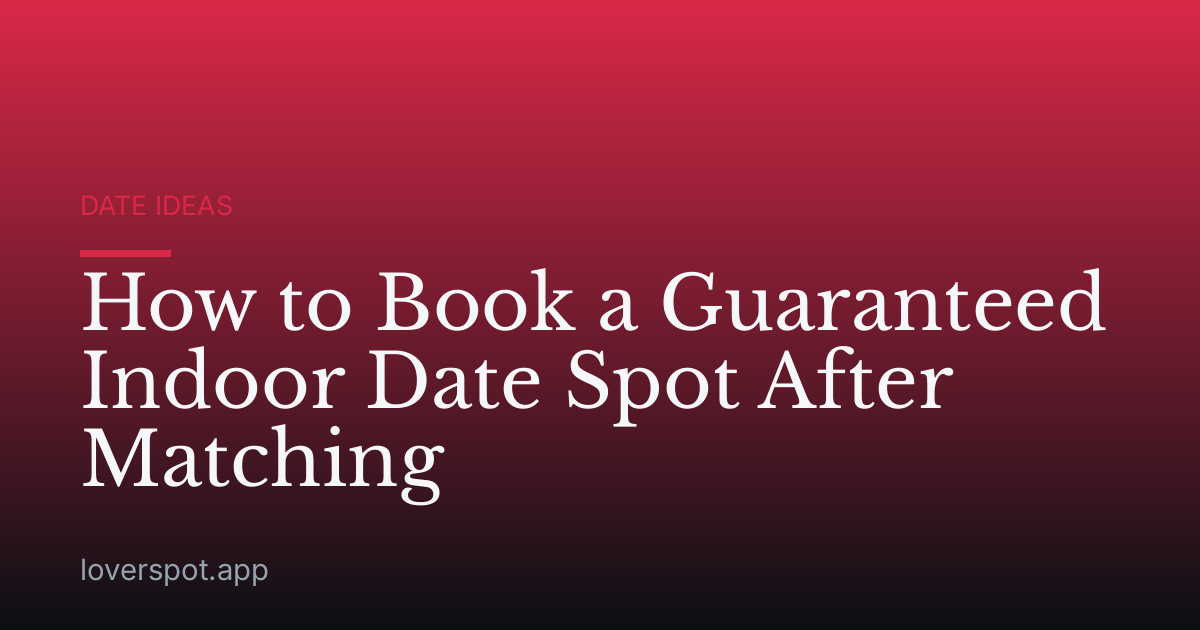 How to Book a Guaranteed Indoor Date Spot After Matching