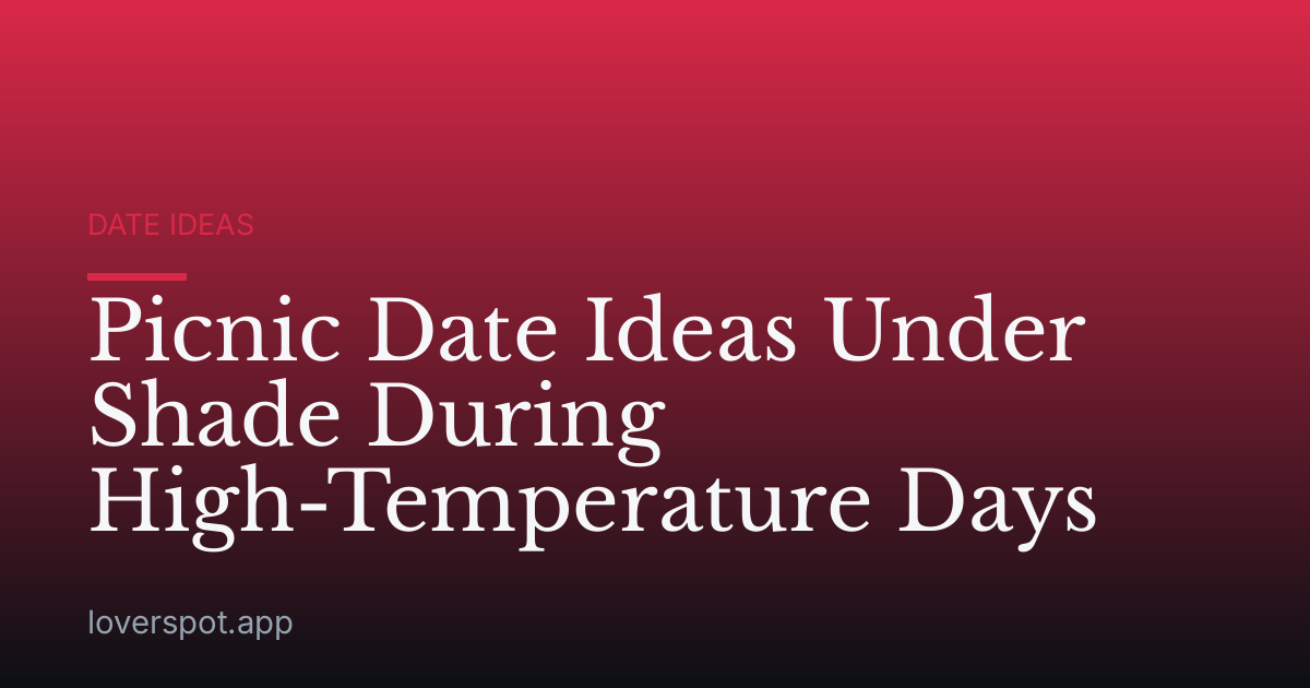 Picnic Date Ideas Under Shade During High-Temperature Days