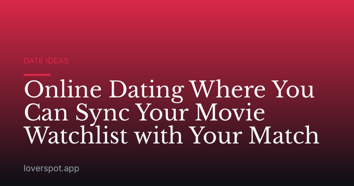 Online Dating Where You Can Sync Your Movie Watchlist with Your Match