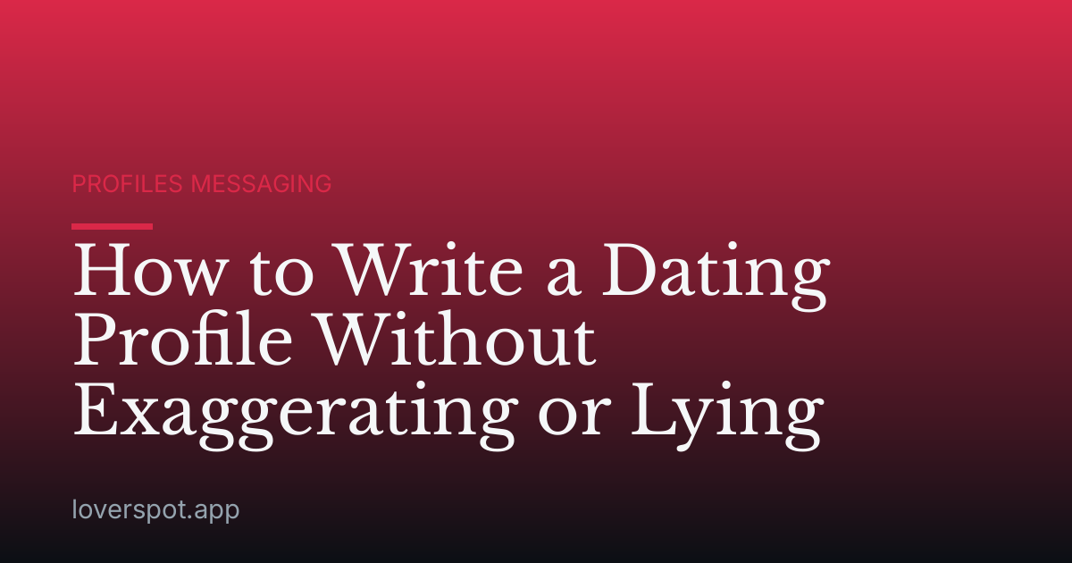 How to Write a Dating Profile Without Exaggerating or Lying