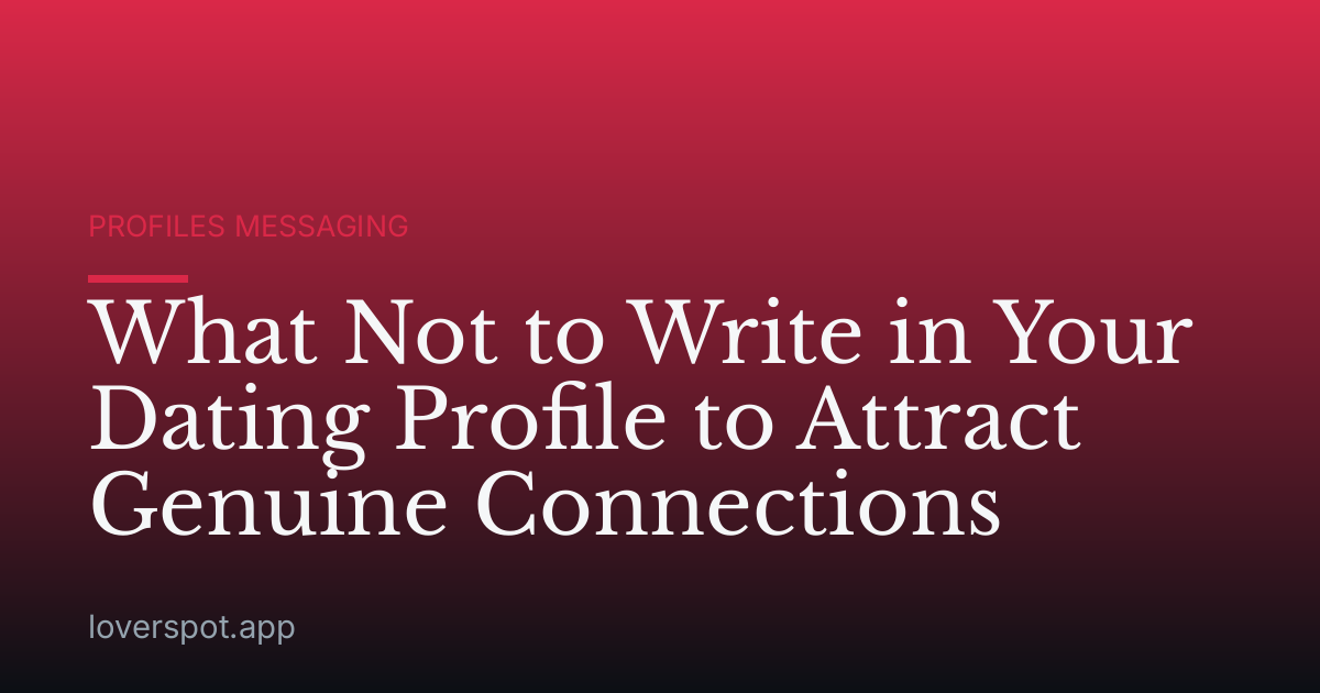 What Not to Write in Your Dating Profile to Attract Genuine Connections