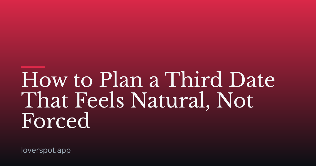 How to Plan a Third Date That Feels Natural, Not Forced