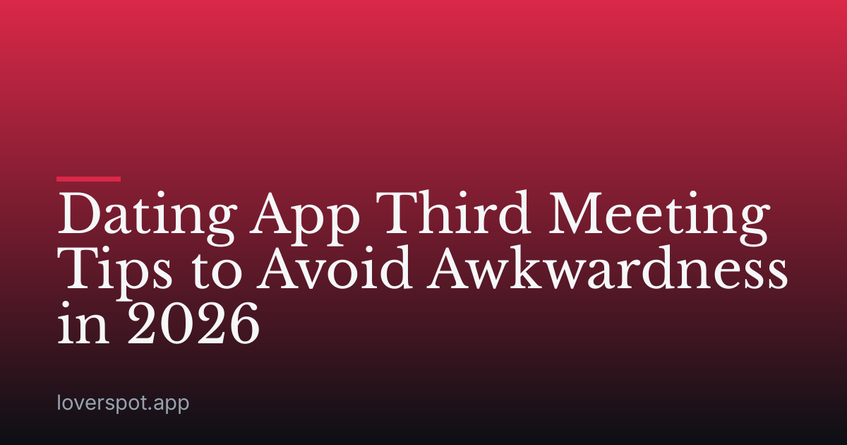 Dating App Third Meeting Tips to Avoid Awkwardness in 2026