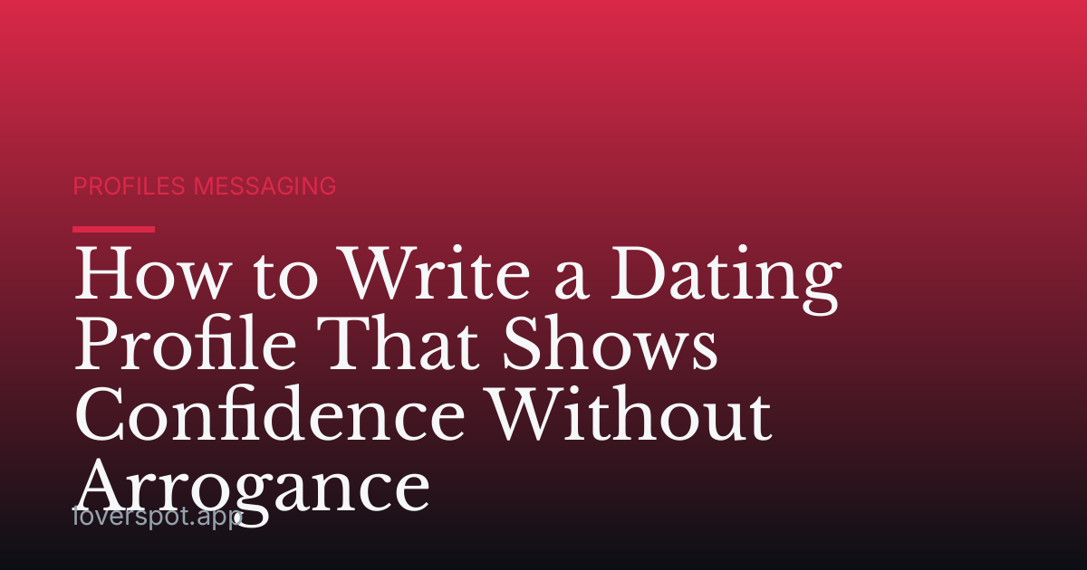 How to Write a Dating Profile That Shows Confidence Without Arrogance