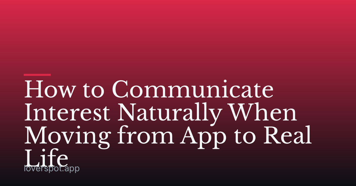 How to Communicate Interest Naturally When Moving from App to Real Life